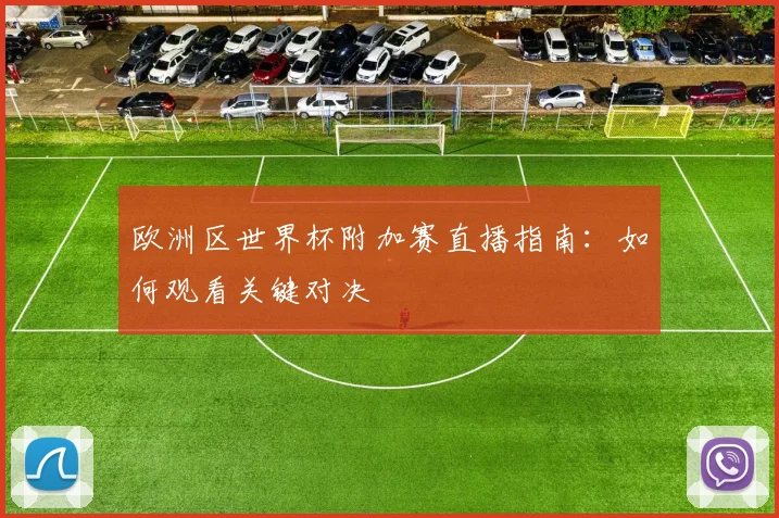 欧洲区世界杯附加赛直播指南：如何观看关键对决