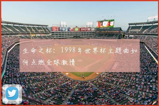 生命之杯:1998年世界杯主题曲如何点燃全球激情