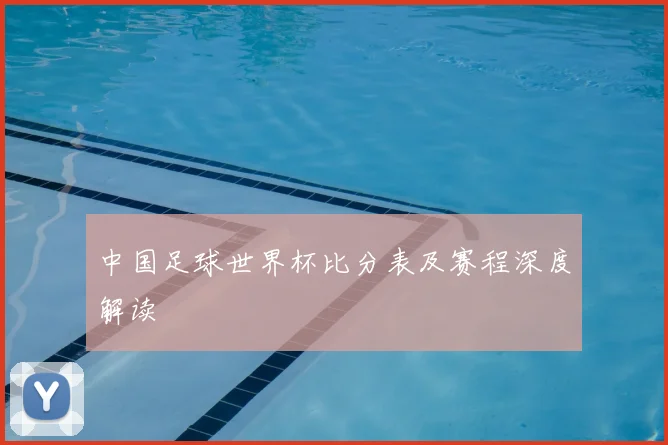 中国足球世界杯比分表及赛程深度解读